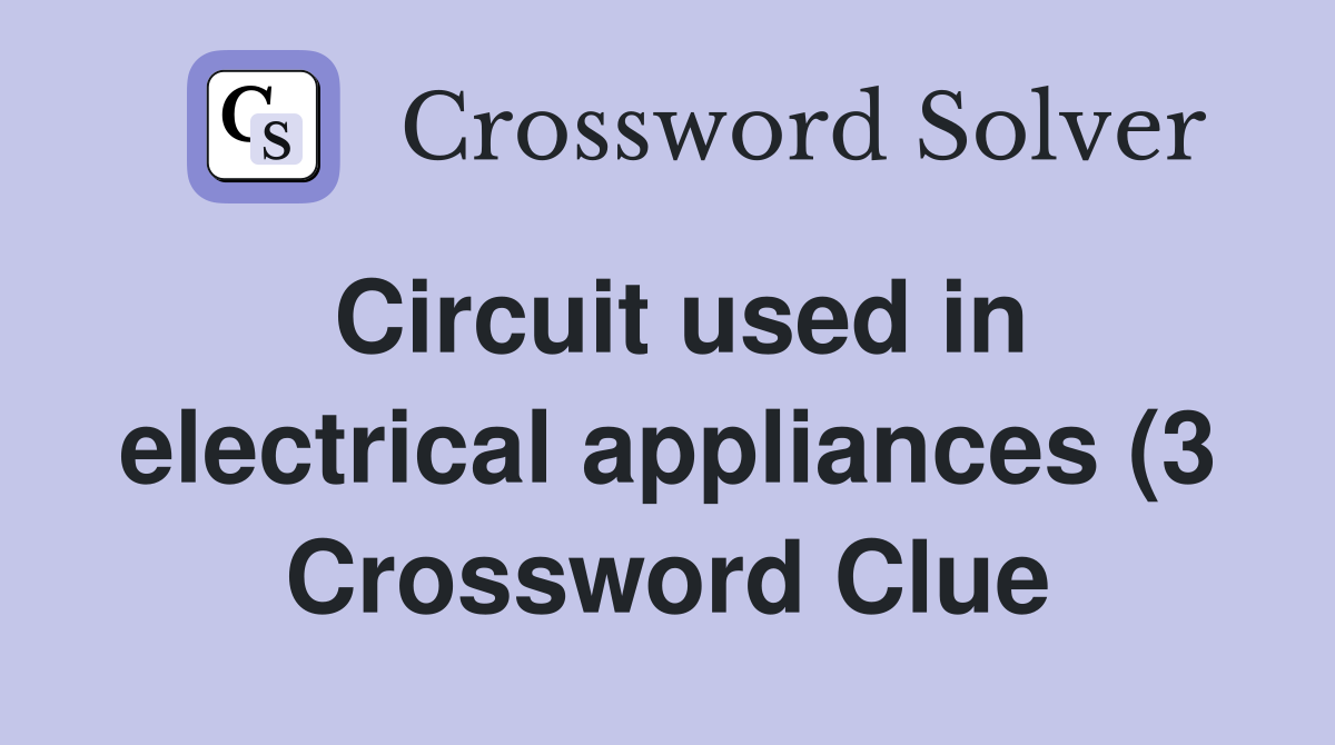 Circuit used in electrical appliances (3) Crossword Clue Answers Circuit used in electrical appliances (3) Crossword Clue Answers