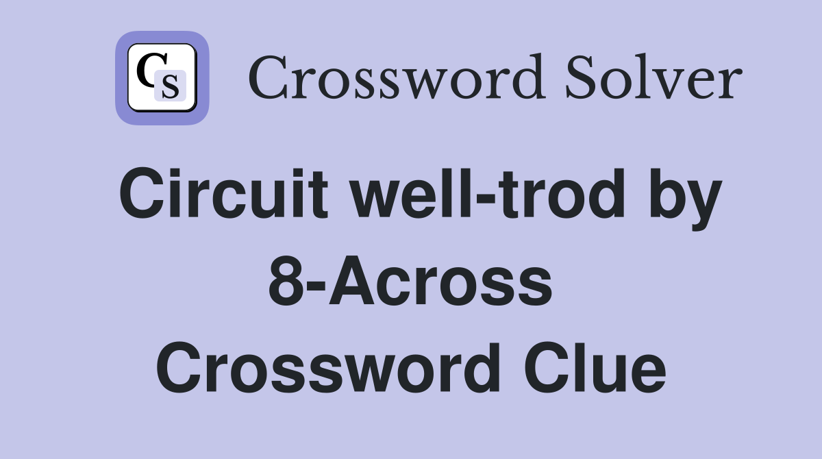 Circuit well-trod by 8-Across Crossword Clue