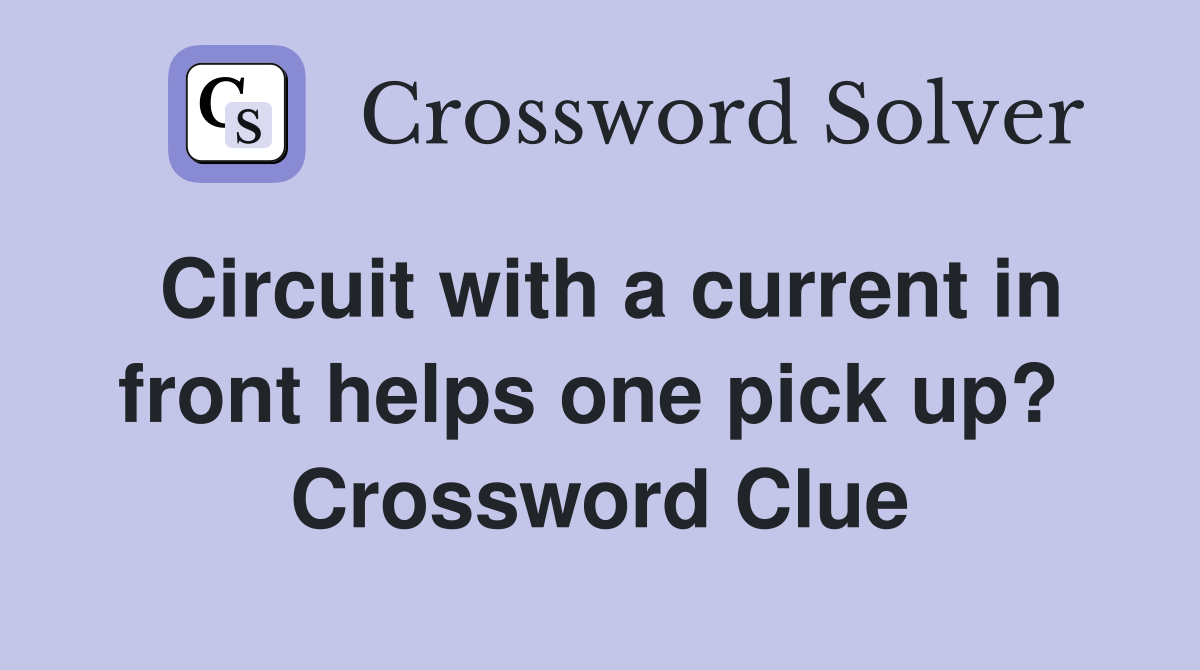 Circuit with a current in front helps one pick up?  Crossword Clue