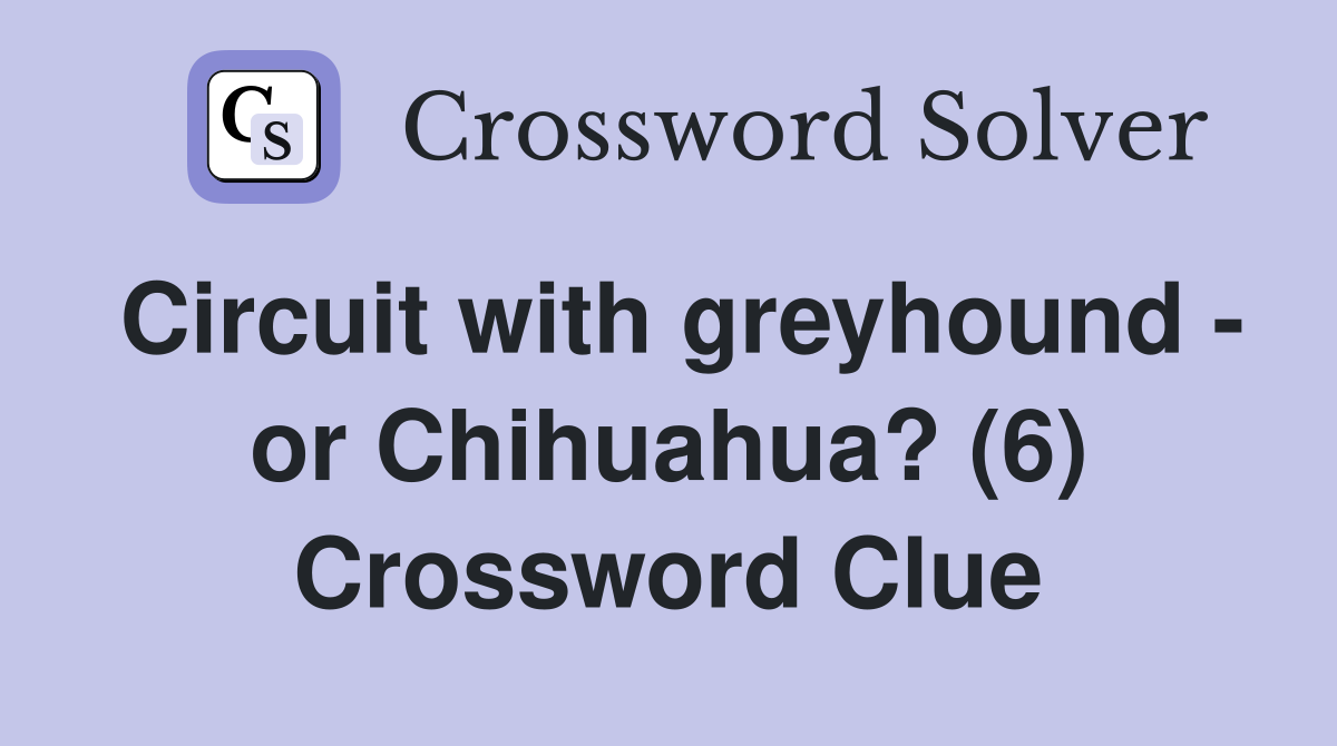 Circuit with greyhound - or Chihuahua? (6) Crossword Clue