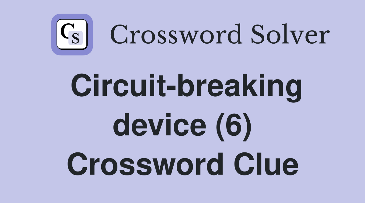 Circuit-breaking device (6) Crossword Clue