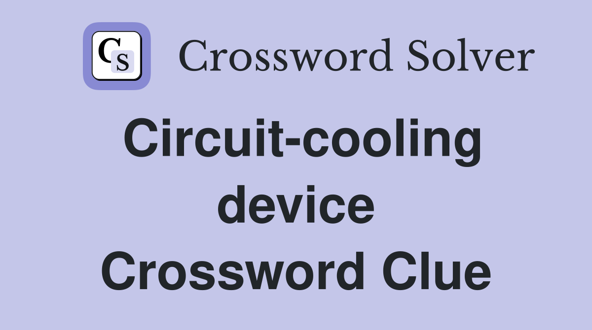 Circuit-cooling device Crossword Clue