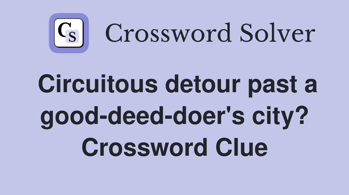 Circuitous detour past a good-deed-doer's city? Crossword Clue