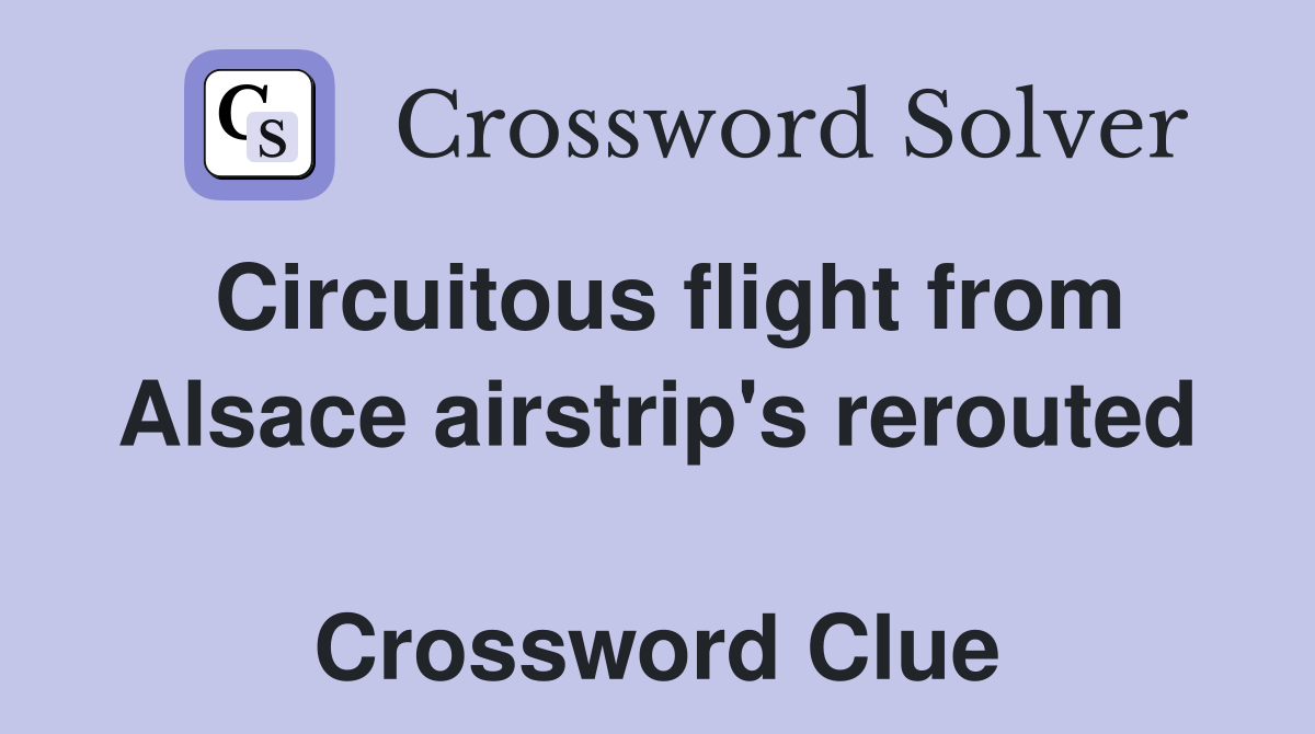 Circuitous flight from Alsace airstrip's rerouted  Crossword Clue
