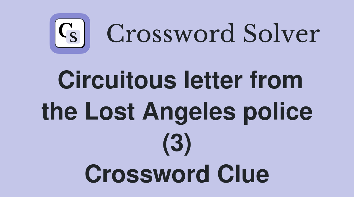 Circuitous letter from the Lost Angeles police (3) Crossword Clue