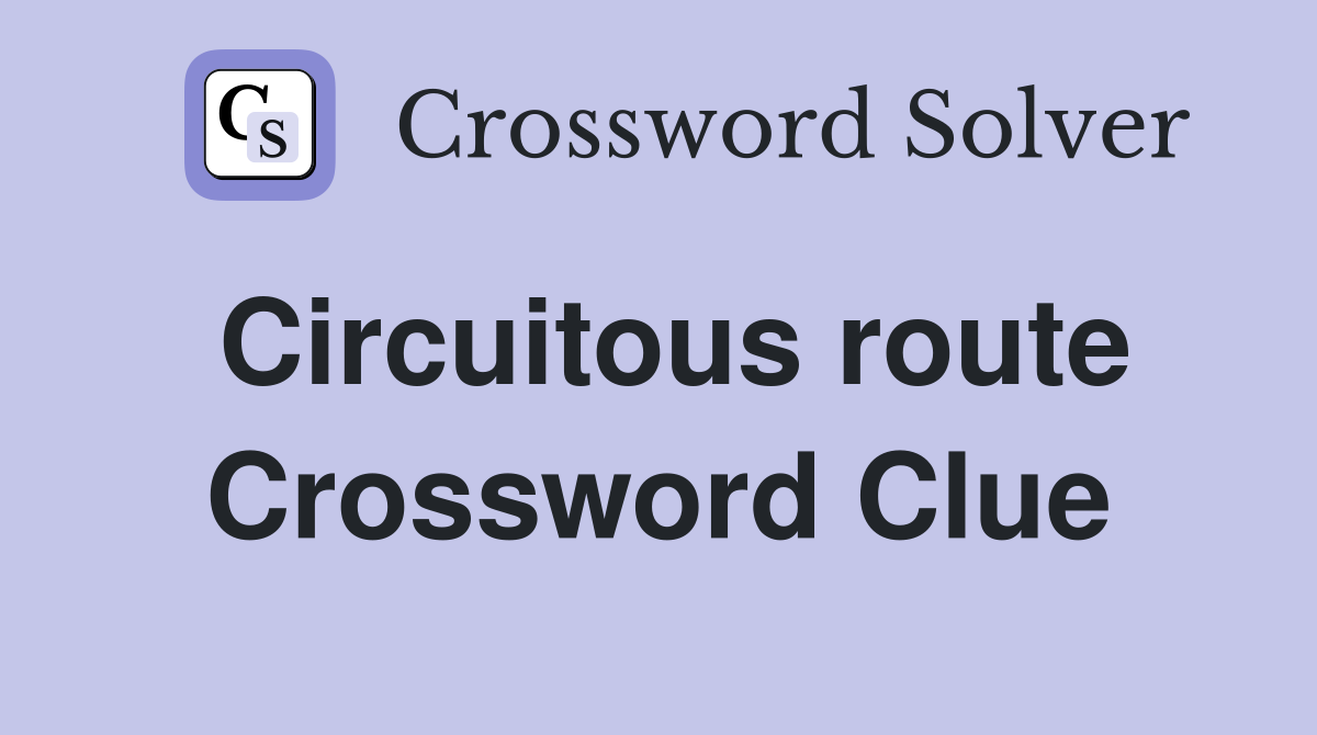 Circuitous route Crossword Clue