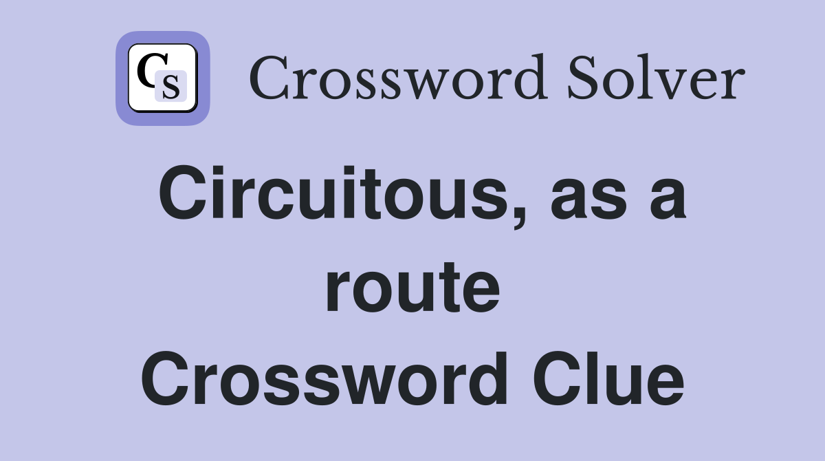 Circuitous, as a route Crossword Clue