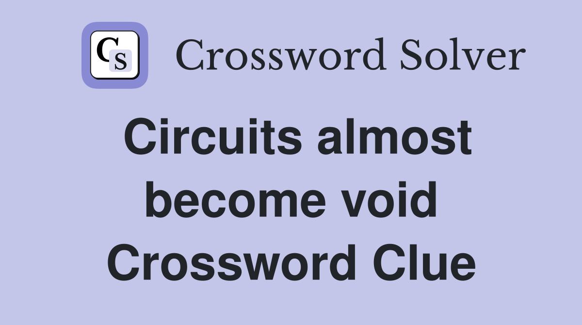 Circuits almost become void Crossword Clue