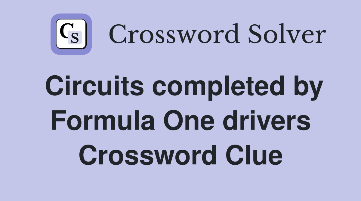 Circuits completed by Formula One drivers Crossword Clue
