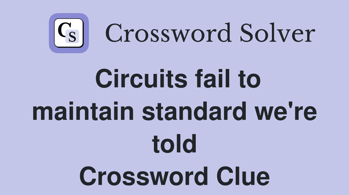 Circuits fail to maintain standard we're told Crossword Clue