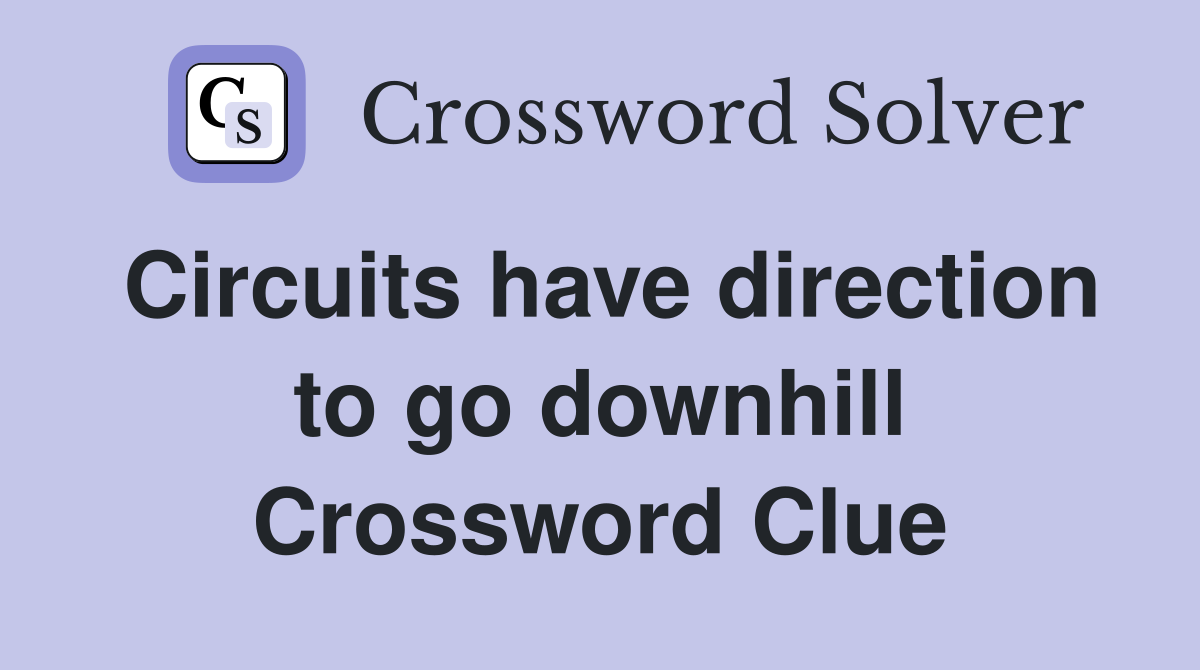 Circuits have direction to go downhill Crossword Clue