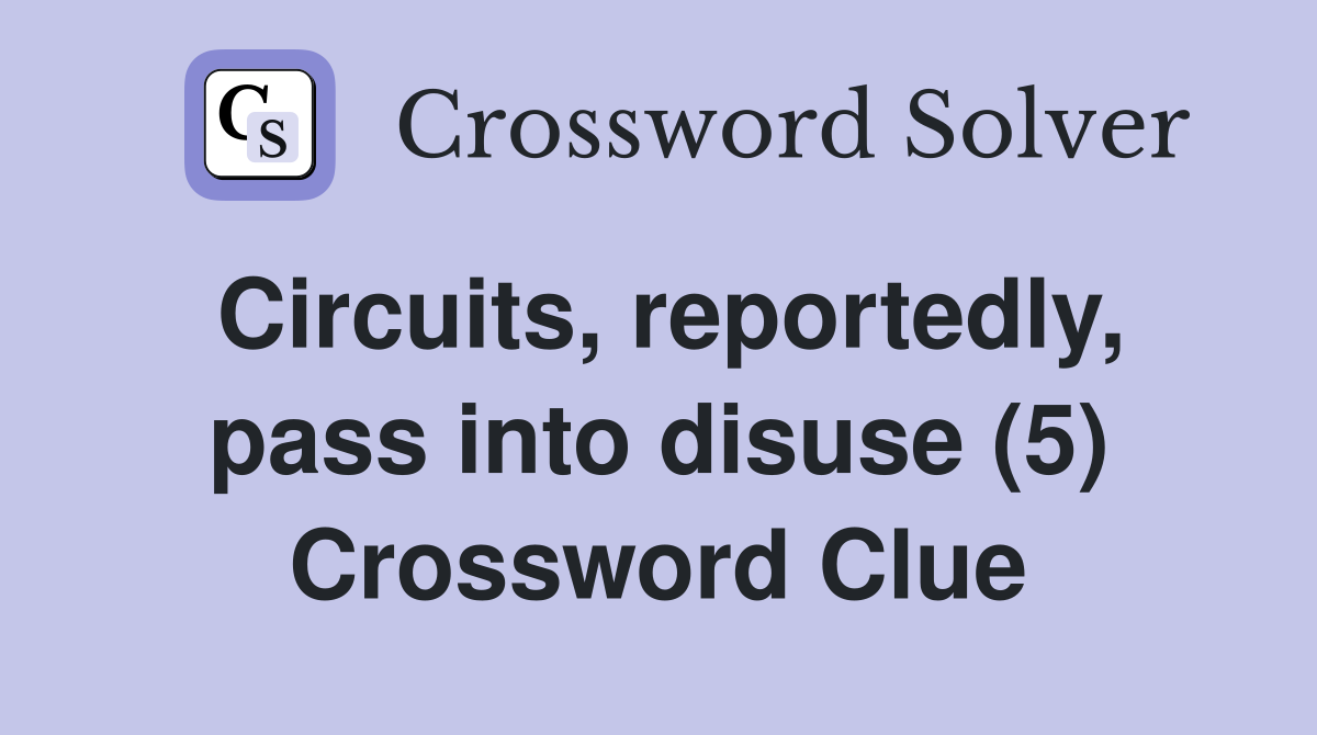 Circuits, reportedly, pass into disuse (5) Crossword Clue