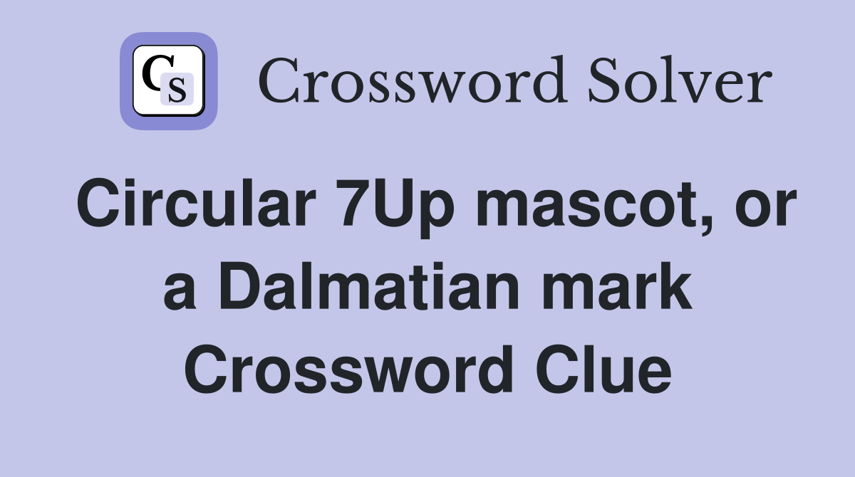 Circular 7Up mascot, or a Dalmatian mark Crossword Clue
