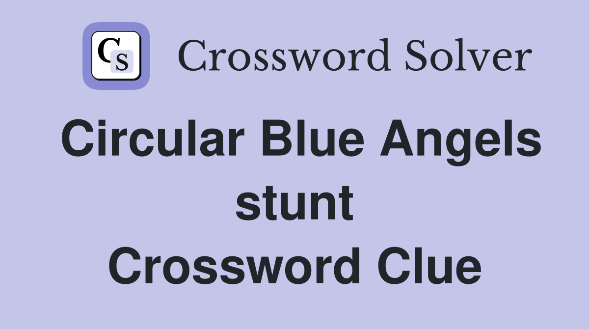 Circular Blue Angels stunt Crossword Clue
