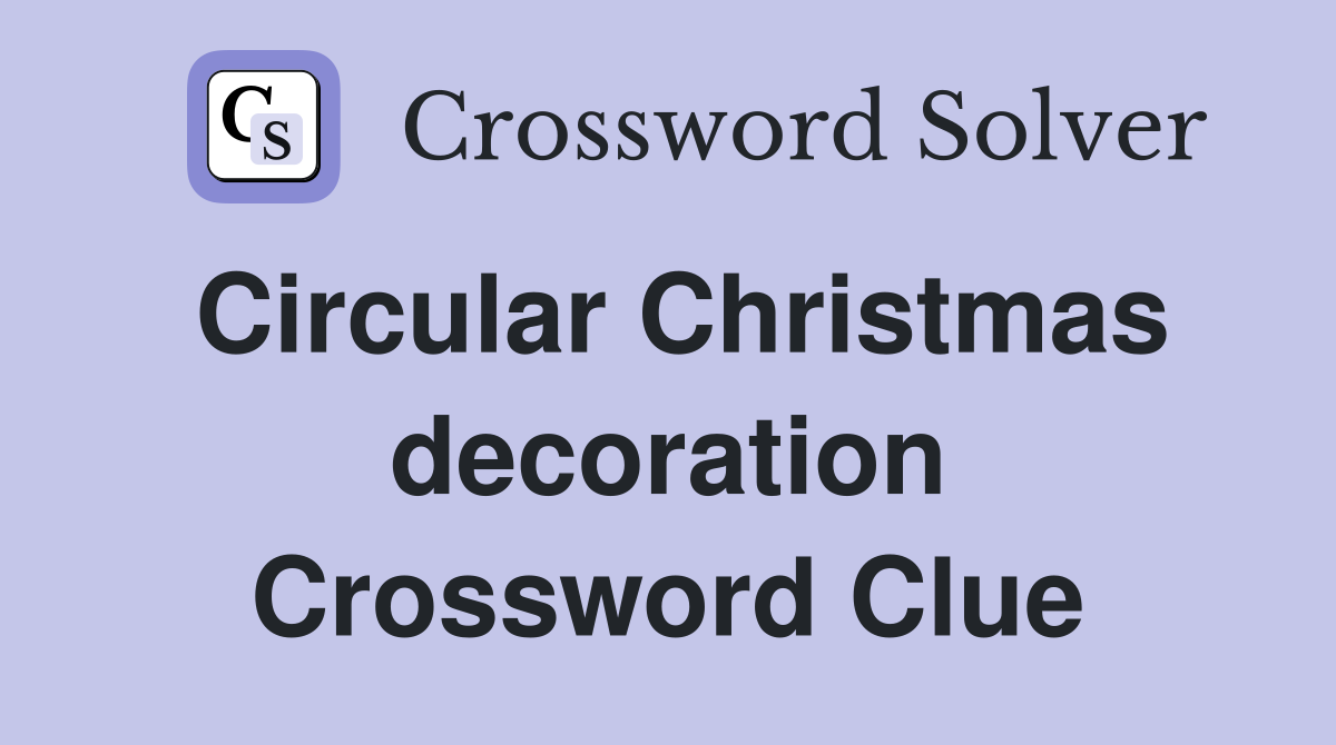 Circular Christmas decoration Crossword Clue
