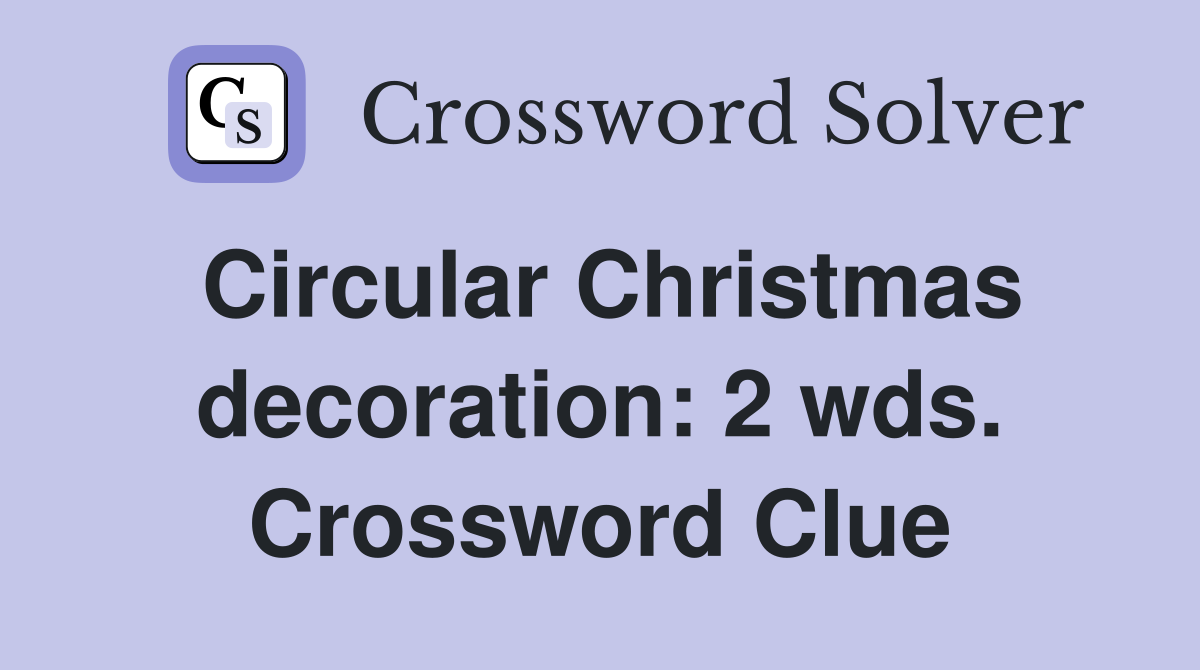 Circular Christmas decoration: 2 wds. Crossword Clue