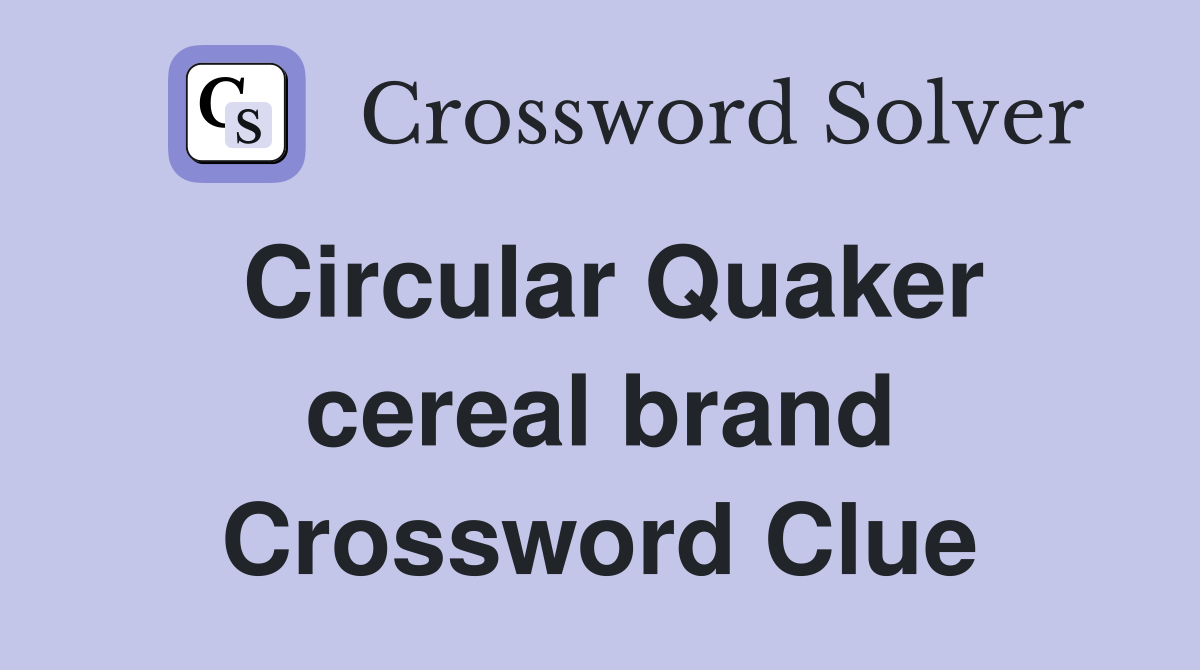 Circular Quaker cereal brand Crossword Clue