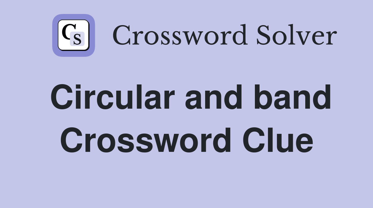 Circular and band Crossword Clue