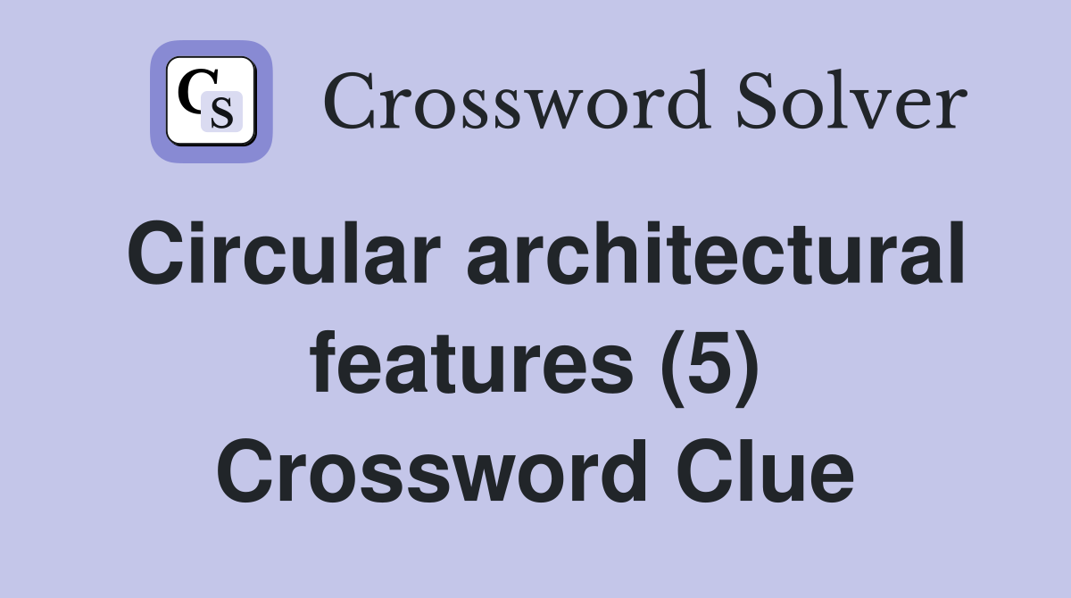 Circular architectural features (5) Crossword Clue