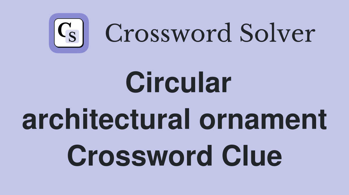 Circular architectural ornament Crossword Clue