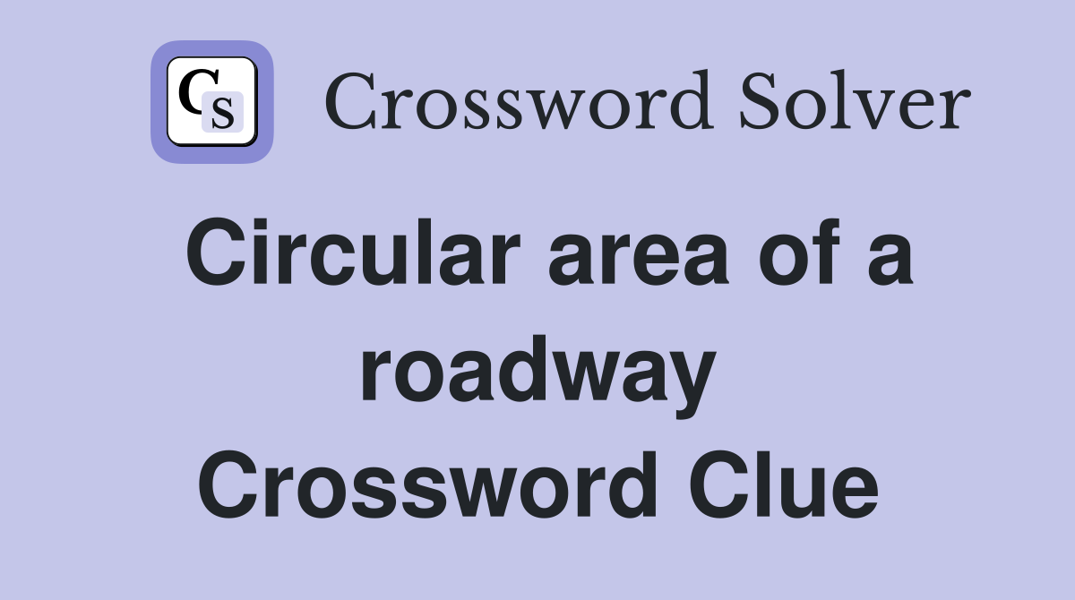 Circular area of a roadway Crossword Clue