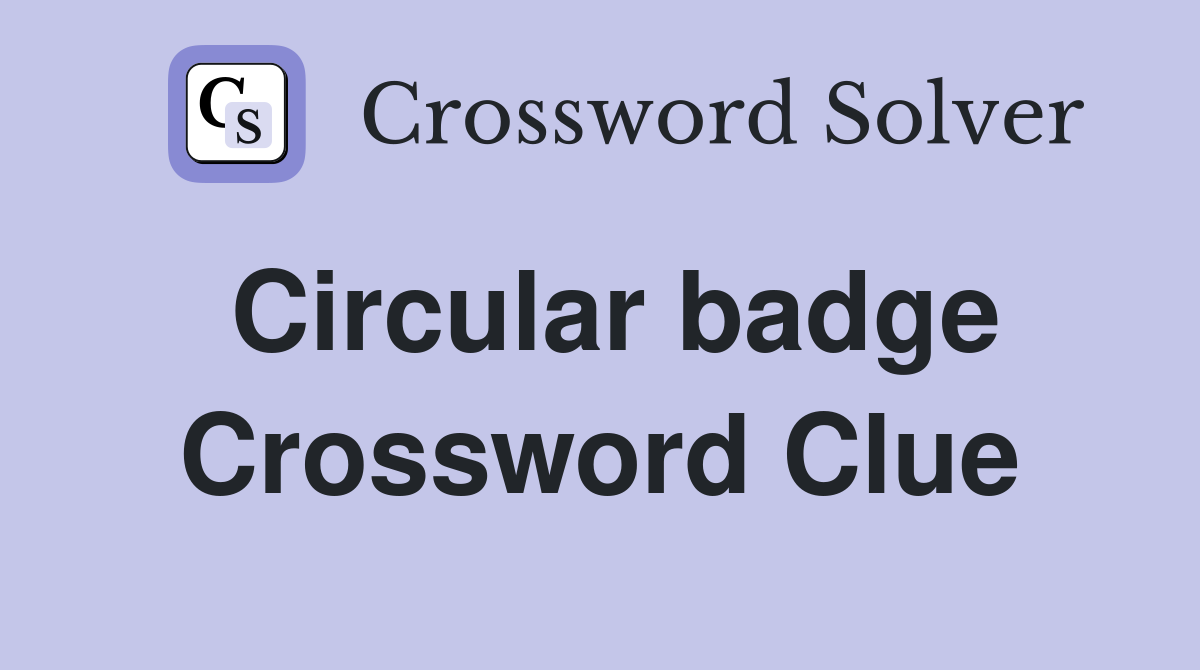 Circular badge Crossword Clue