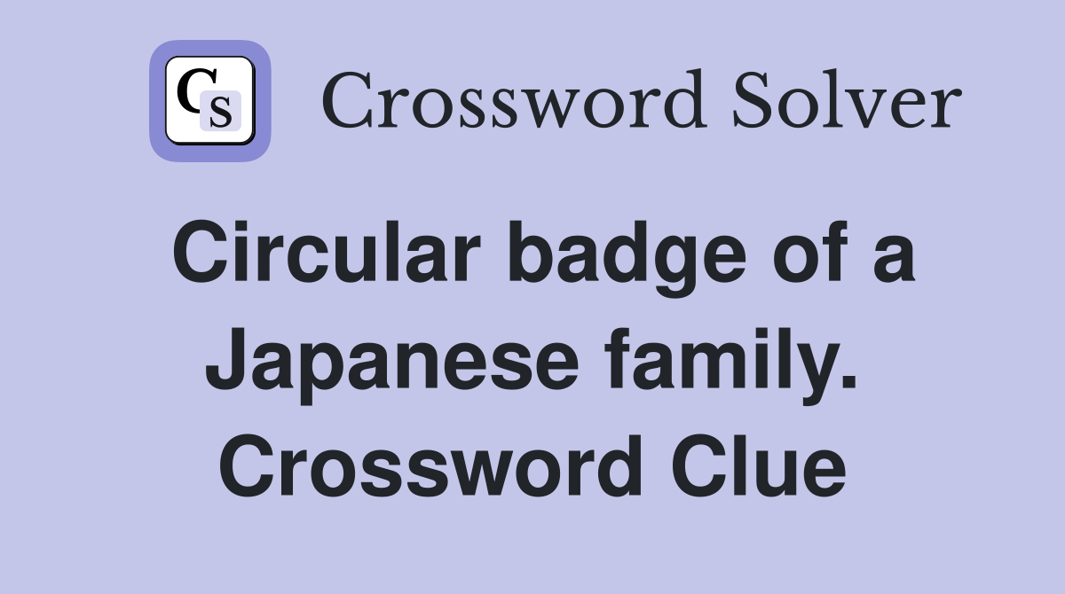 Circular badge of a Japanese family. Crossword Clue