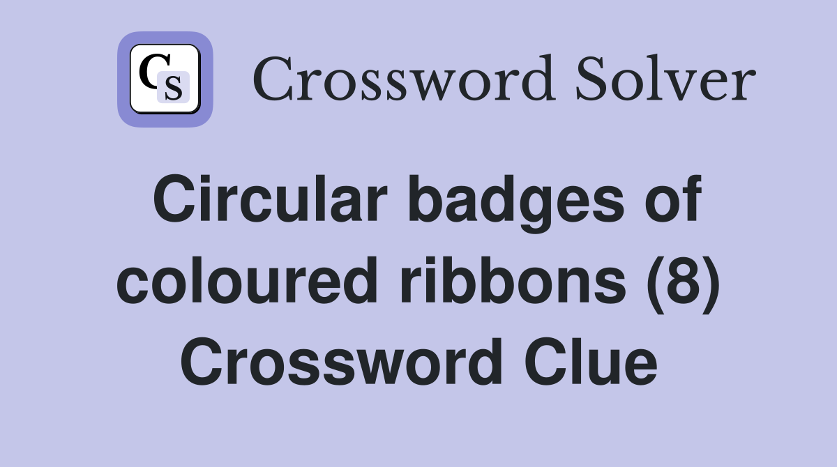 Circular badges of coloured ribbons (8) Crossword Clue