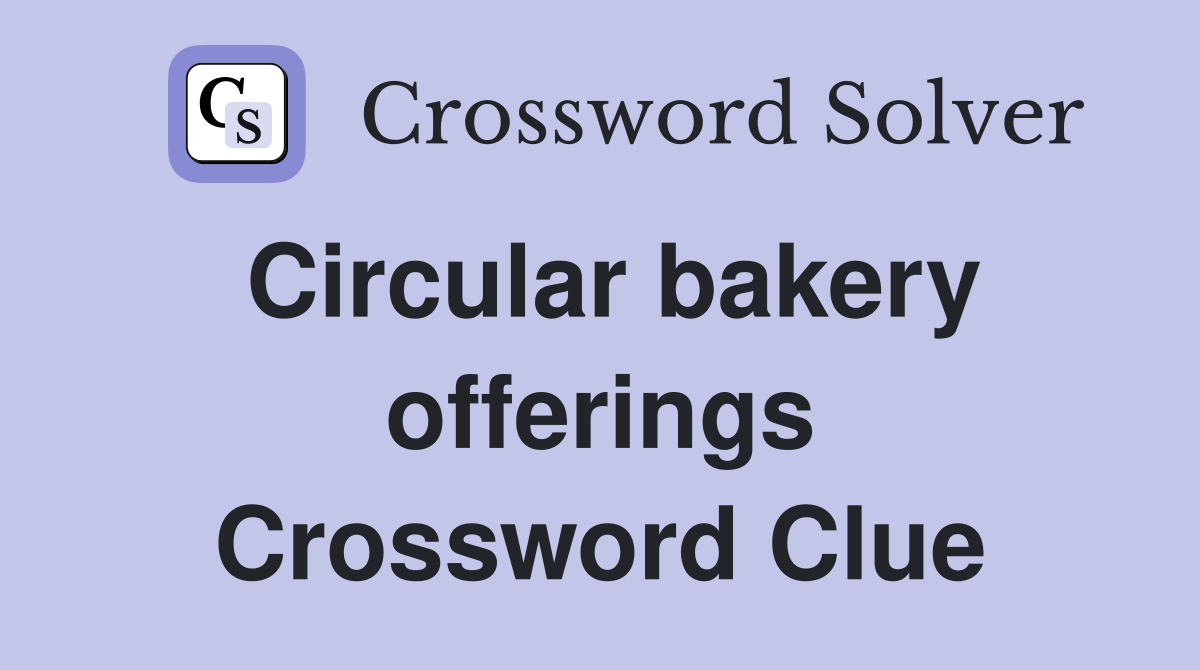 Circular bakery offerings Crossword Clue