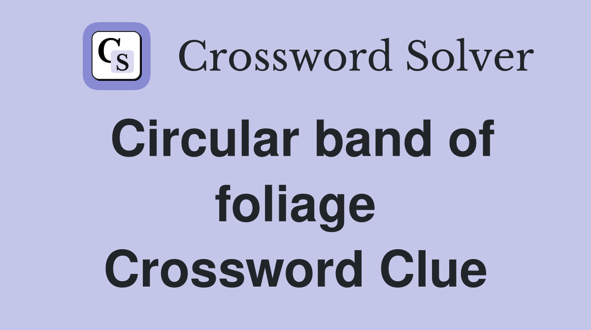 Circular band of foliage Crossword Clue