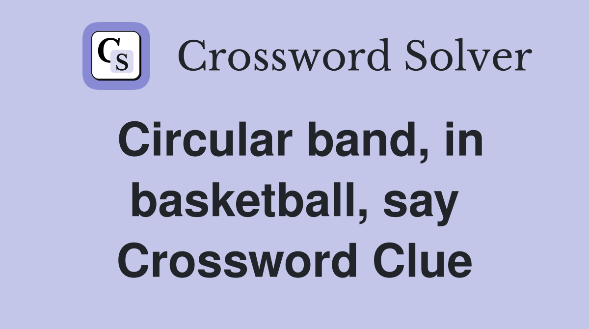 Circular band, in basketball, say Crossword Clue