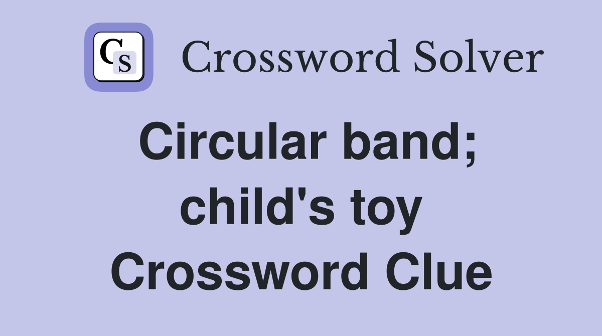 Circular band; child's toy Crossword Clue