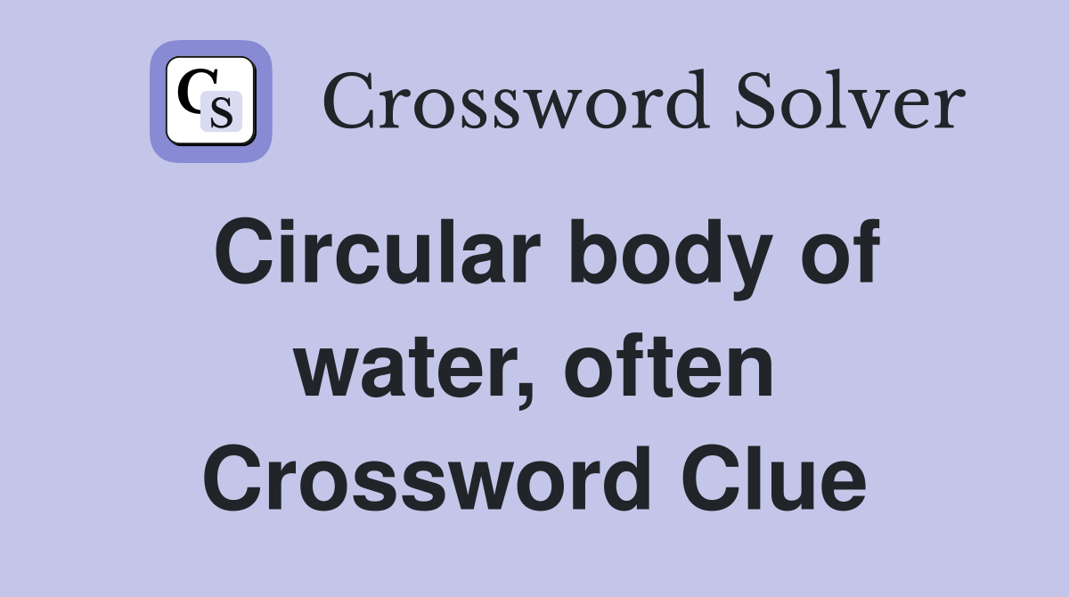 Circular body of water, often Crossword Clue
