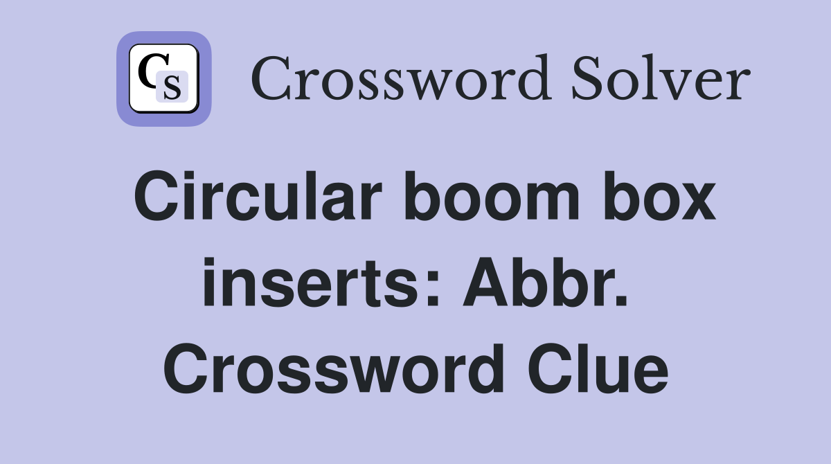 Circular boom box inserts: Abbr. Crossword Clue