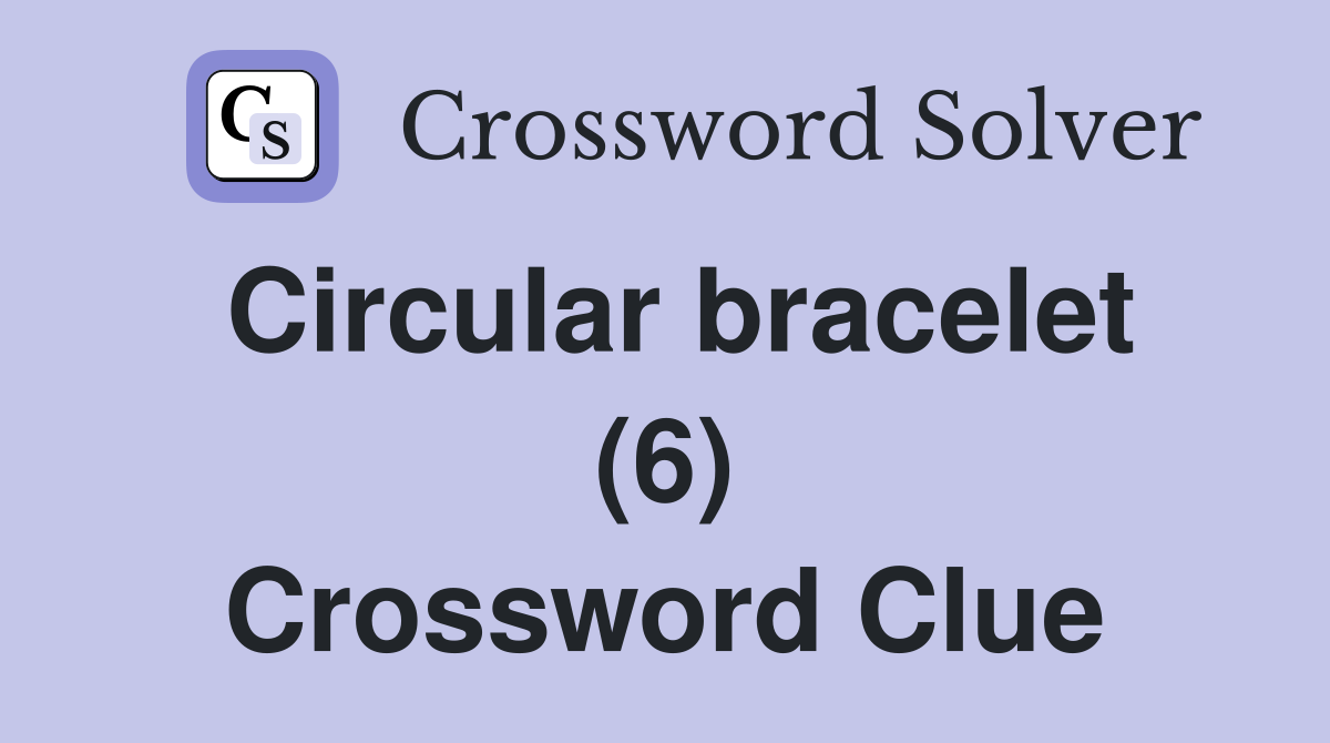 Circular bracelet (6) Crossword Clue