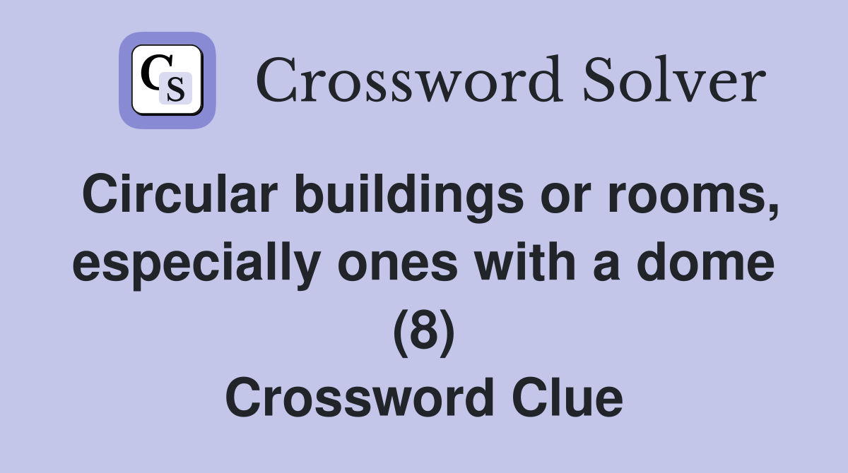 Circular buildings or rooms, especially ones with a dome (8) Crossword Clue