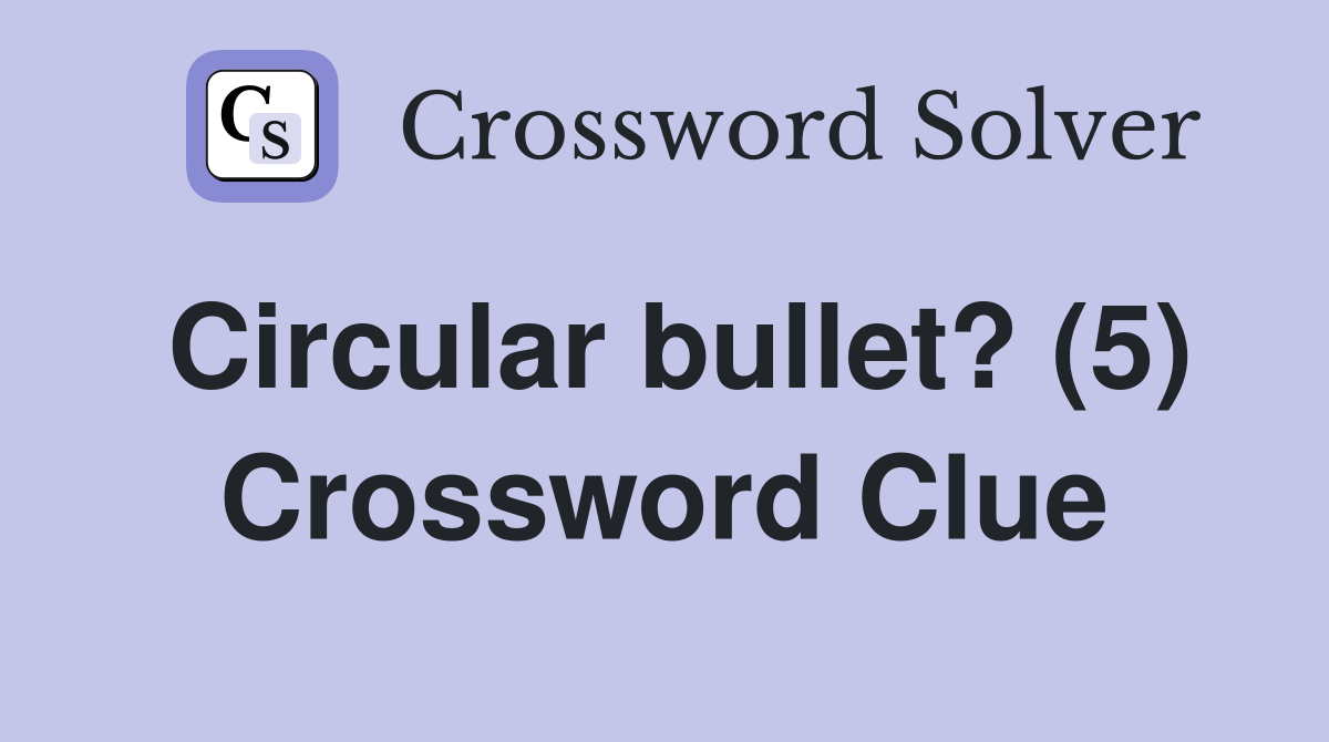 Circular bullet? (5) Crossword Clue