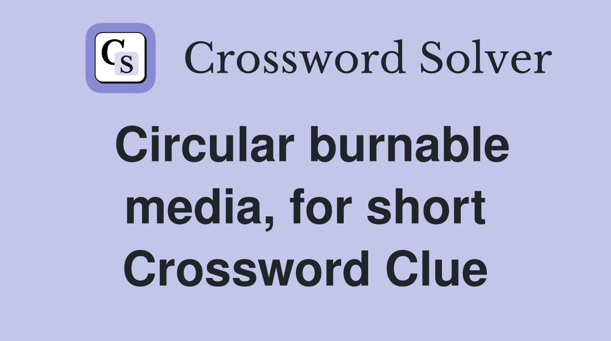 Circular burnable media, for short Crossword Clue