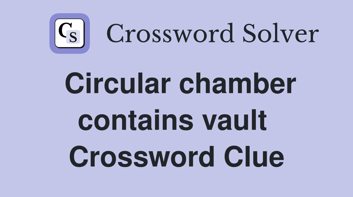 Circular chamber contains vault  Crossword Clue