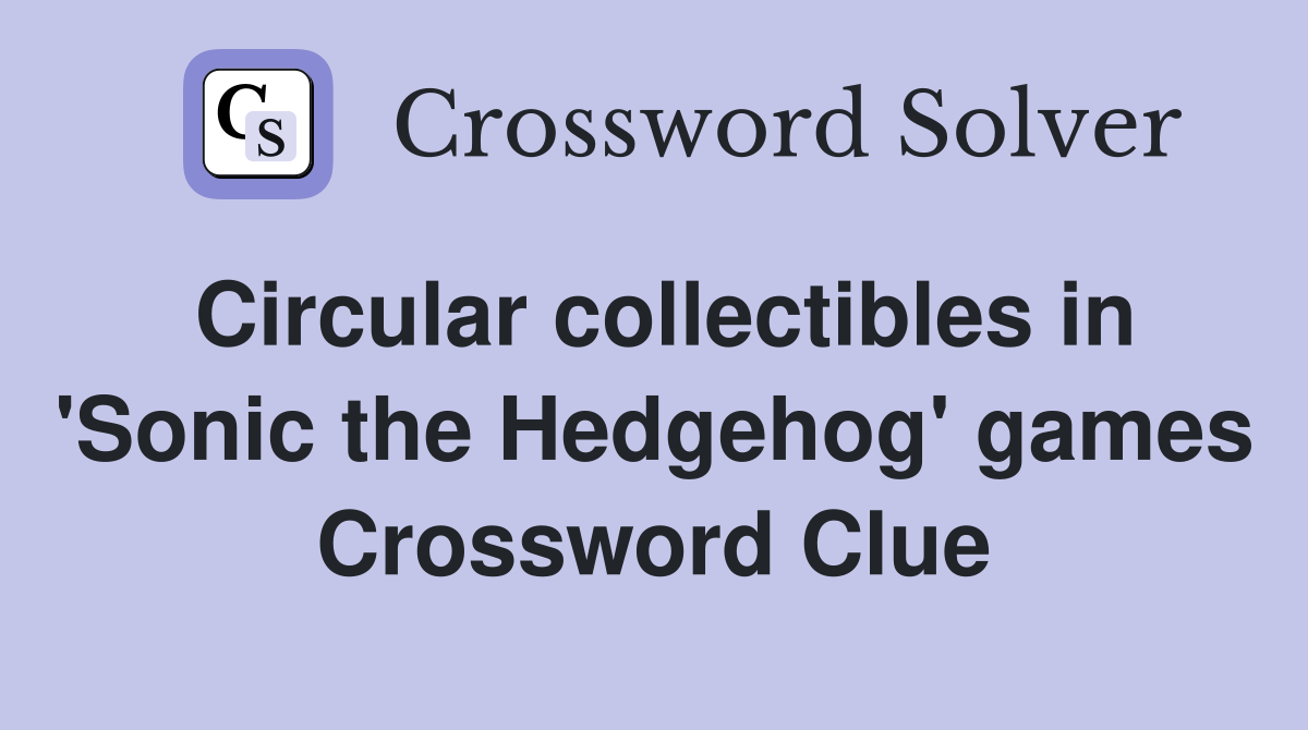 Circular collectibles in 'Sonic the Hedgehog' games Crossword Clue