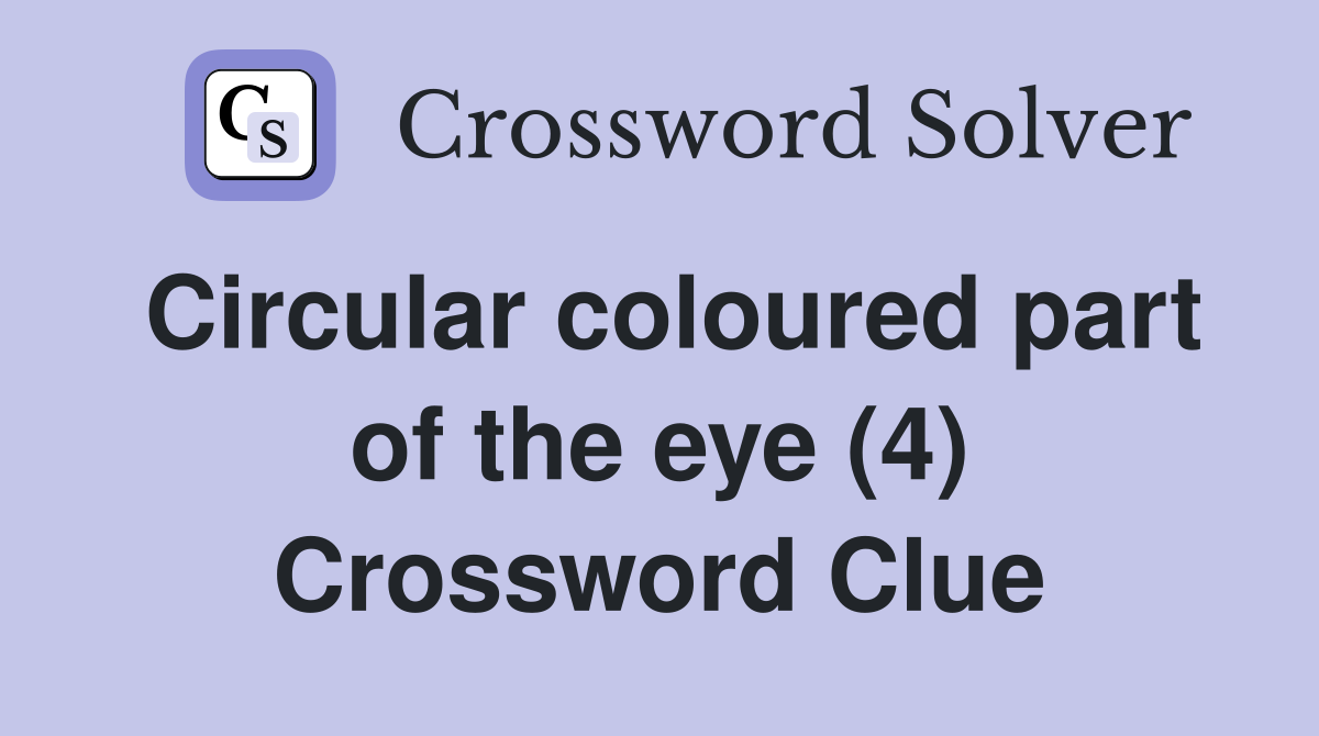 Circular coloured part of the eye (4) Crossword Clue