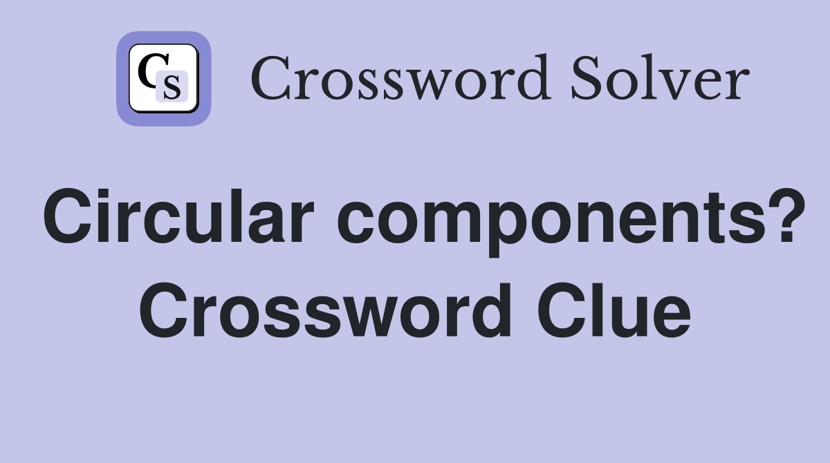 Circular components? Crossword Clue