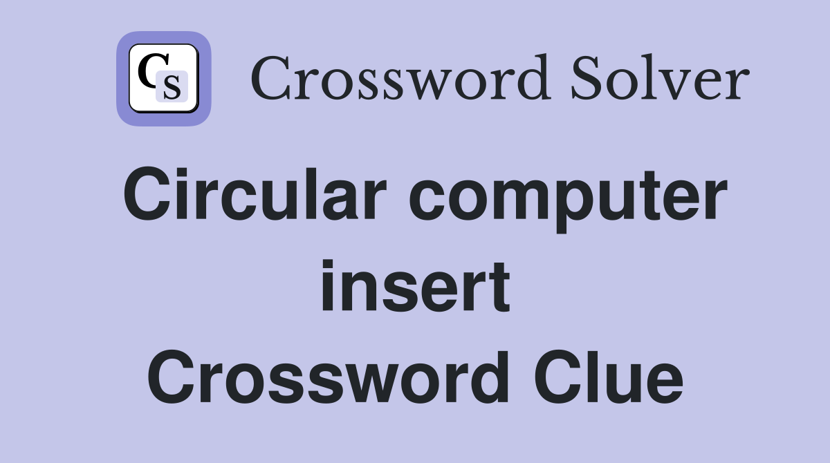 Circular computer insert Crossword Clue
