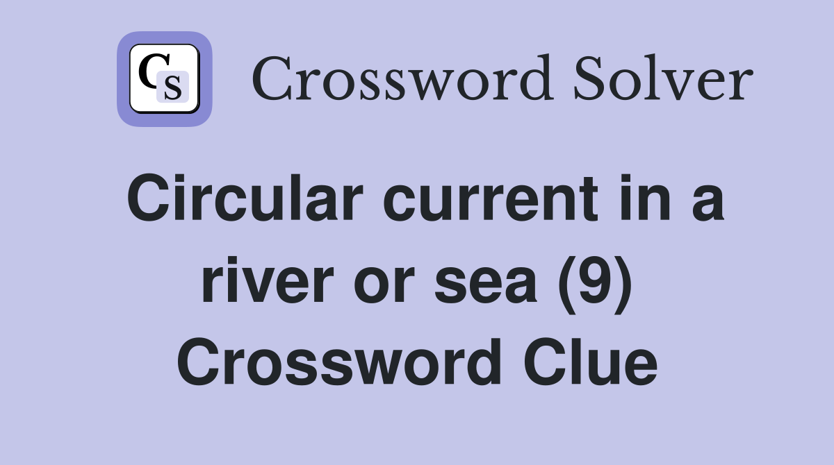 Circular current in a river or sea (9) Crossword Clue