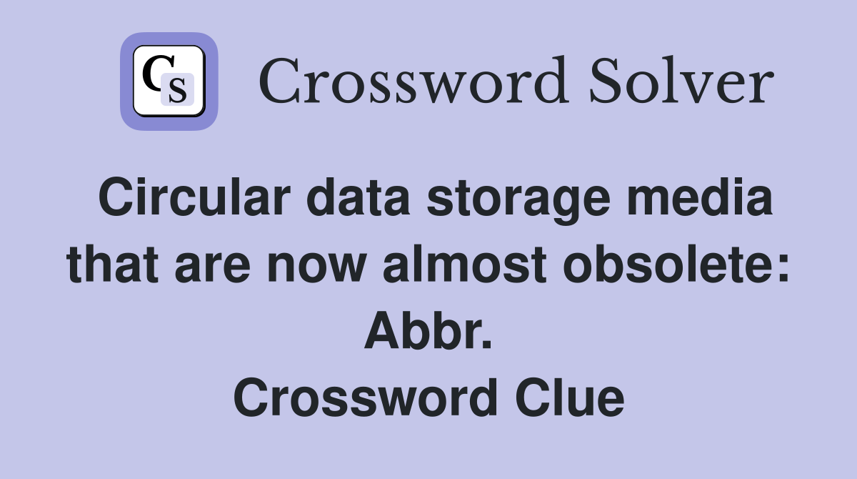 Circular data storage media that are now almost obsolete: Abbr. Crossword Clue