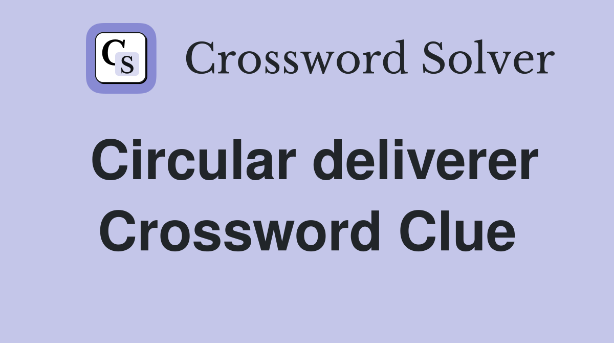 Circular deliverer Crossword Clue