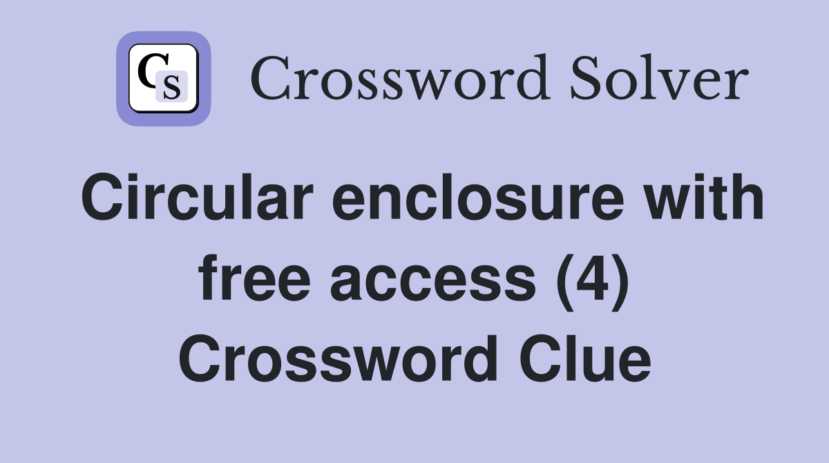 Circular enclosure with free access (4) Crossword Clue