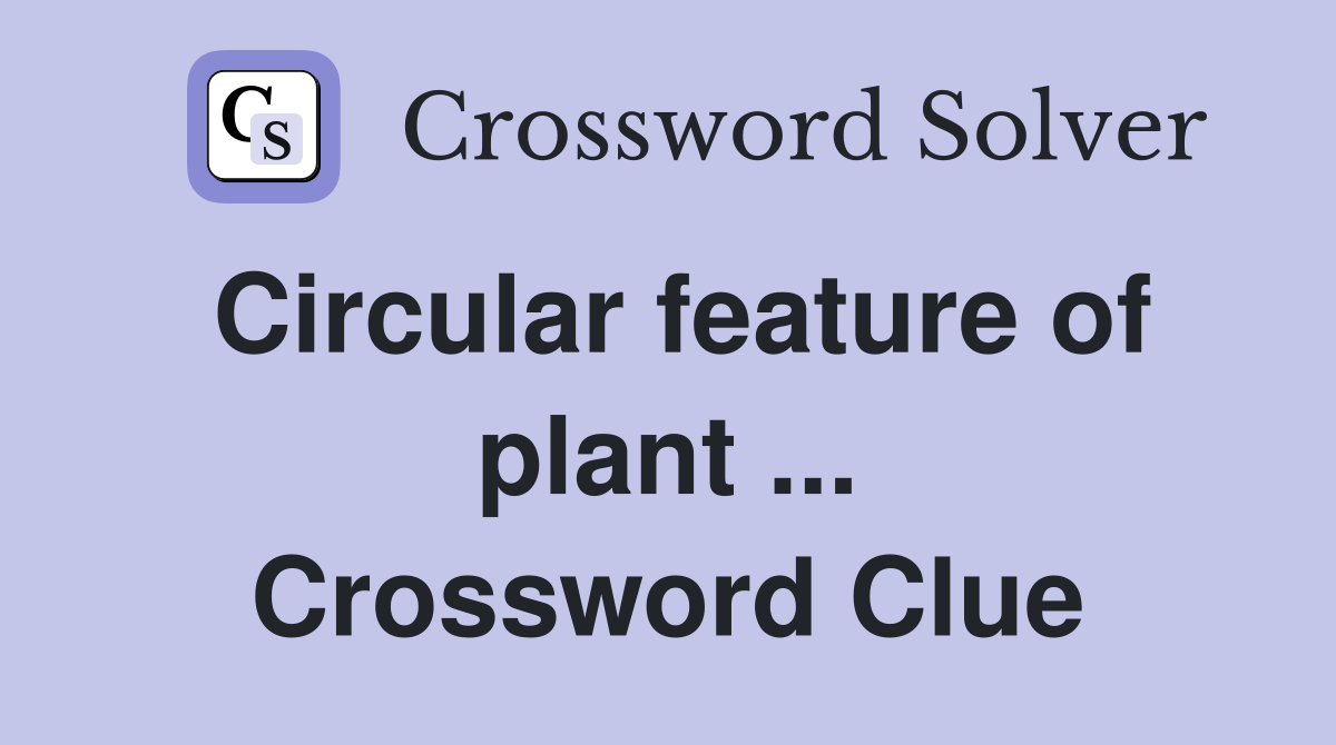 Circular feature of plant ... Crossword Clue