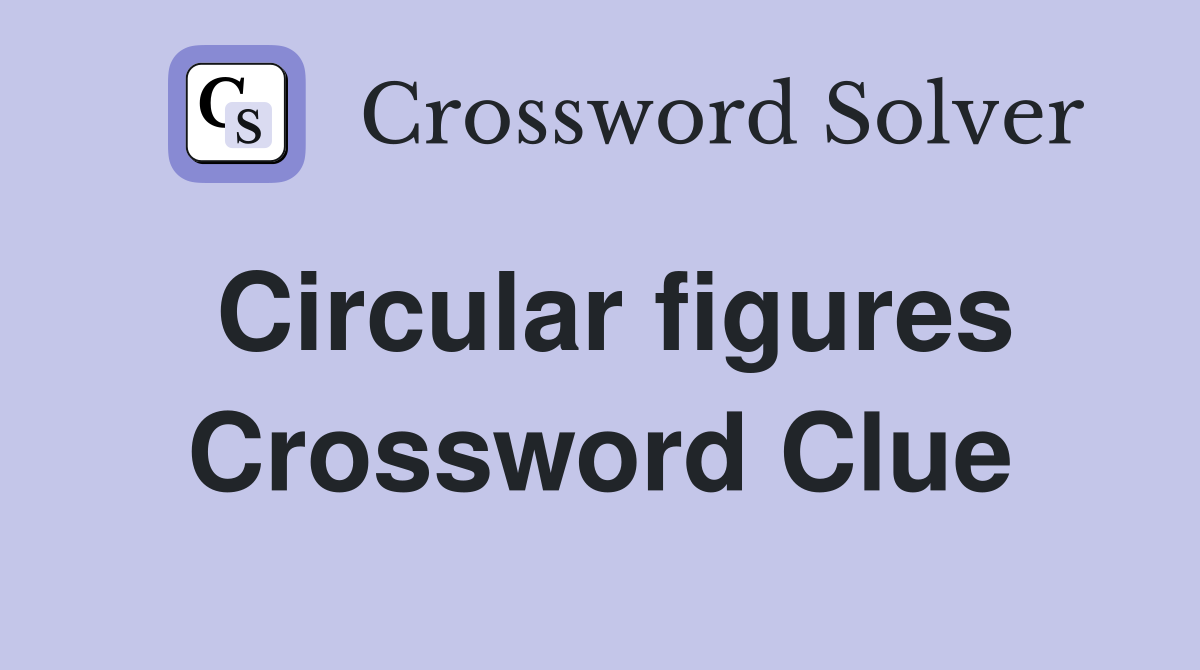 Circular figures Crossword Clue