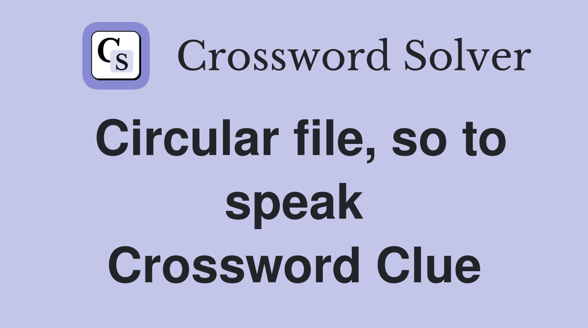 Circular file, so to speak Crossword Clue